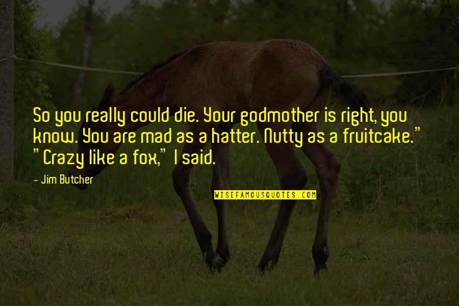 Know You Were Right Quotes By Jim Butcher: So you really could die. Your godmother is Know You Were Right Quotes By Jim Butcher: So you really could die. Your godmother is