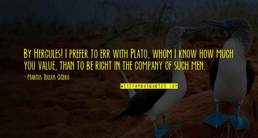 Know You Were Right Quotes By Marcus Tullius Cicero: By Hercules! I prefer to err with Plato, Know You Were Right Quotes By Marcus Tullius Cicero: By Hercules! I prefer to err with Plato,