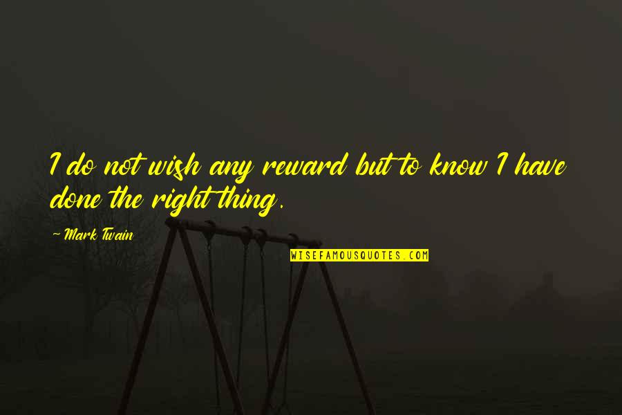 Know You Were Right Quotes By Mark Twain: I do not wish any reward but to