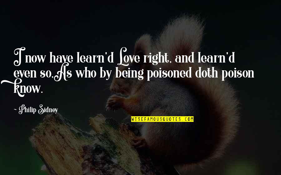 Know You Were Right Quotes By Philip Sidney: I now have learn'd Love right, and learn'd Know You Were Right Quotes By Philip Sidney: I now have learn'd Love right, and learn'd