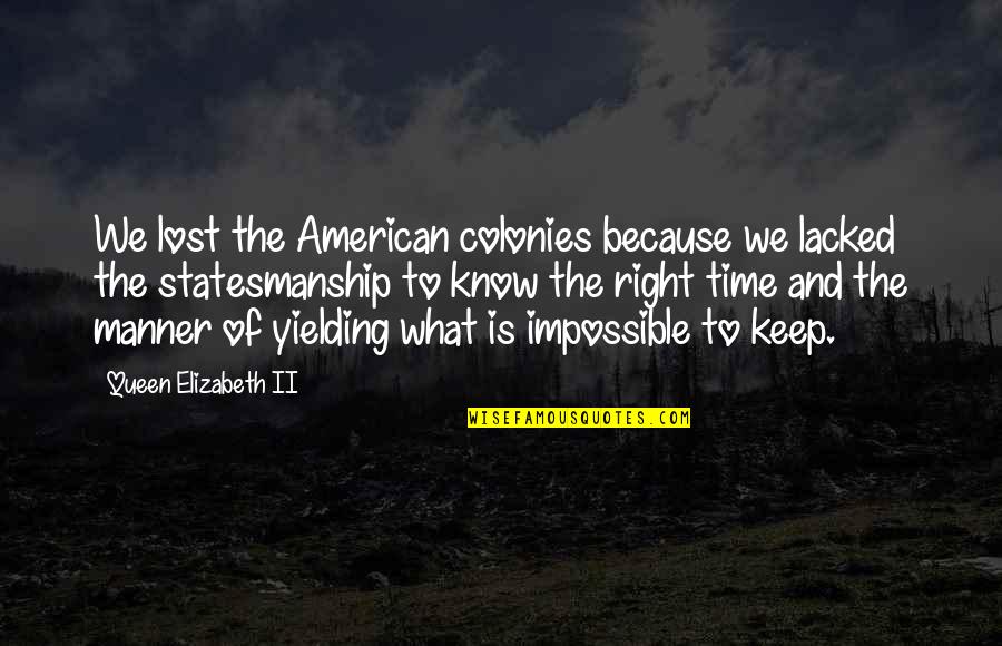 Know You Were Right Quotes By Queen Elizabeth II: We lost the American colonies because we lacked Know You Were Right Quotes By Queen Elizabeth II: We lost the American colonies because we lacked
