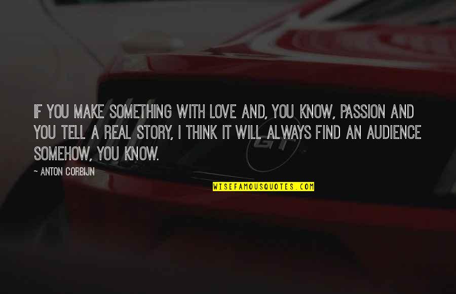 Know Your Audience Quotes By Anton Corbijn: If you make something with love and, you Know Your Audience Quotes By Anton Corbijn: If you make something with love and, you