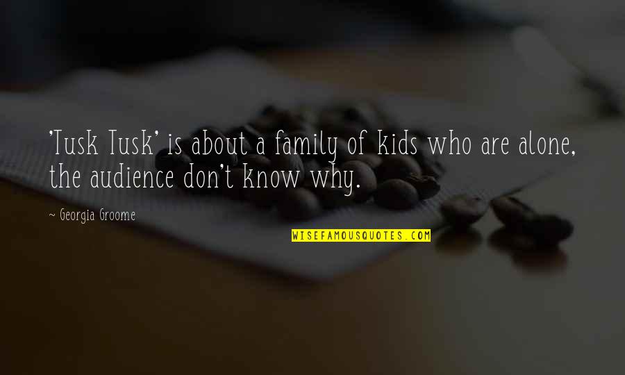 Know Your Audience Quotes By Georgia Groome: 'Tusk Tusk' is about a family of kids