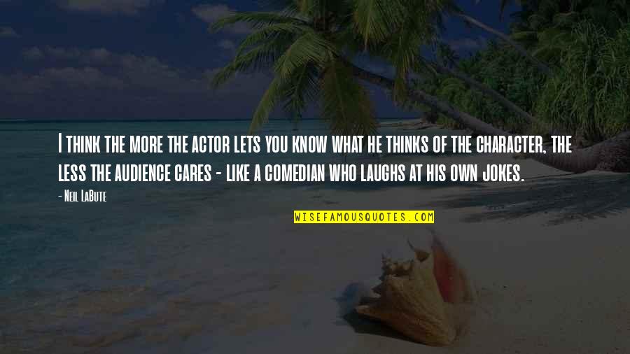 Know Your Audience Quotes By Neil LaBute: I think the more the actor lets you Know Your Audience Quotes By Neil LaBute: I think the more the actor lets you