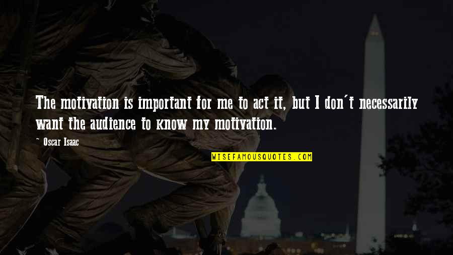 Know Your Audience Quotes By Oscar Isaac: The motivation is important for me to act Know Your Audience Quotes By Oscar Isaac: The motivation is important for me to act