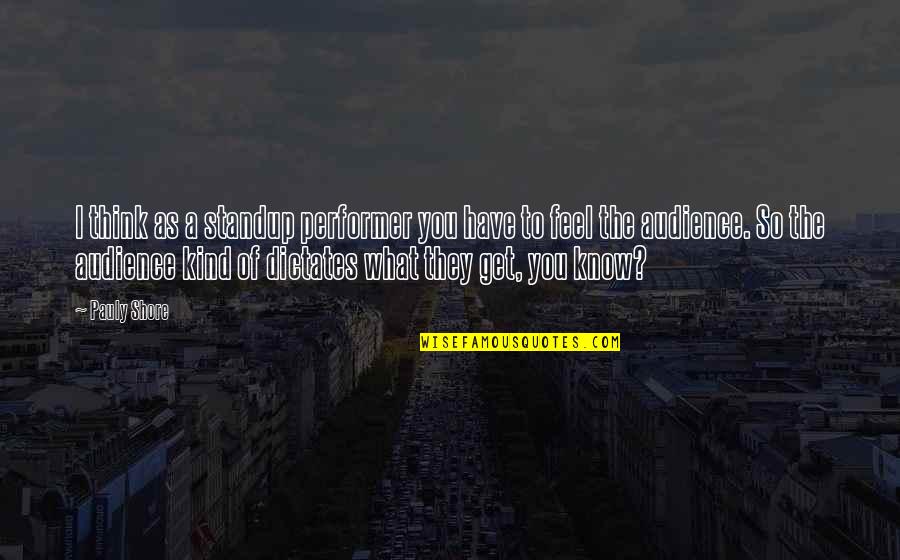 Know Your Audience Quotes By Pauly Shore: I think as a standup performer you have Know Your Audience Quotes By Pauly Shore: I think as a standup performer you have