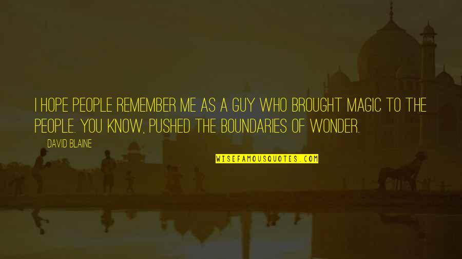 Know Your Boundaries Quotes By David Blaine: I hope people remember me as a guy