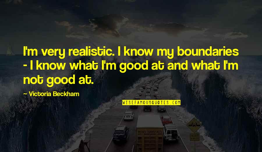 Know Your Boundaries Quotes By Victoria Beckham: I'm very realistic. I know my boundaries -