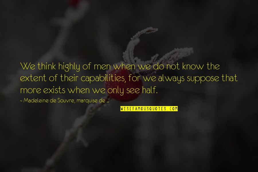 Know Your Capabilities Quotes By Madeleine De Souvre, Marquise De ...: We think highly of men when we do