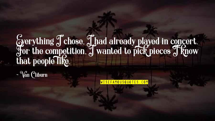 Know Your Competition Quotes By Van Cliburn: Everything I chose, I had already played in Know Your Competition Quotes By Van Cliburn: Everything I chose, I had already played in