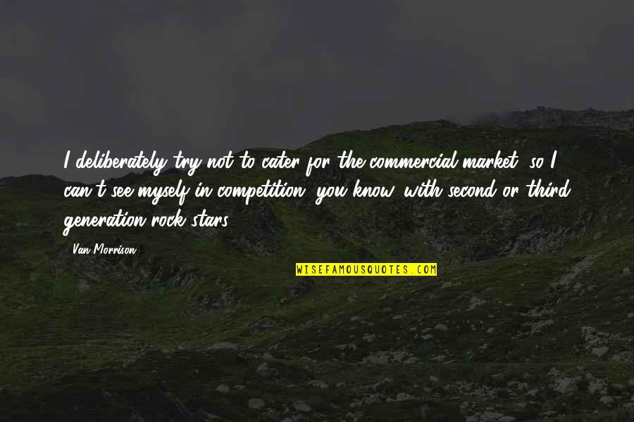 Know Your Competition Quotes By Van Morrison: I deliberately try not to cater for the Know Your Competition Quotes By Van Morrison: I deliberately try not to cater for the