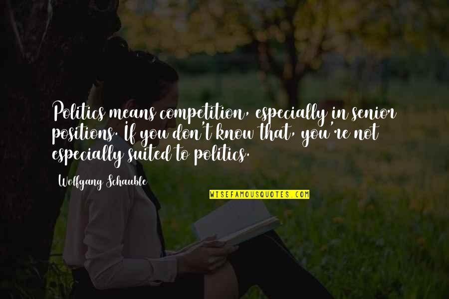 Know Your Competition Quotes By Wolfgang Schauble: Politics means competition, especially in senior positions. If Know Your Competition Quotes By Wolfgang Schauble: Politics means competition, especially in senior positions. If