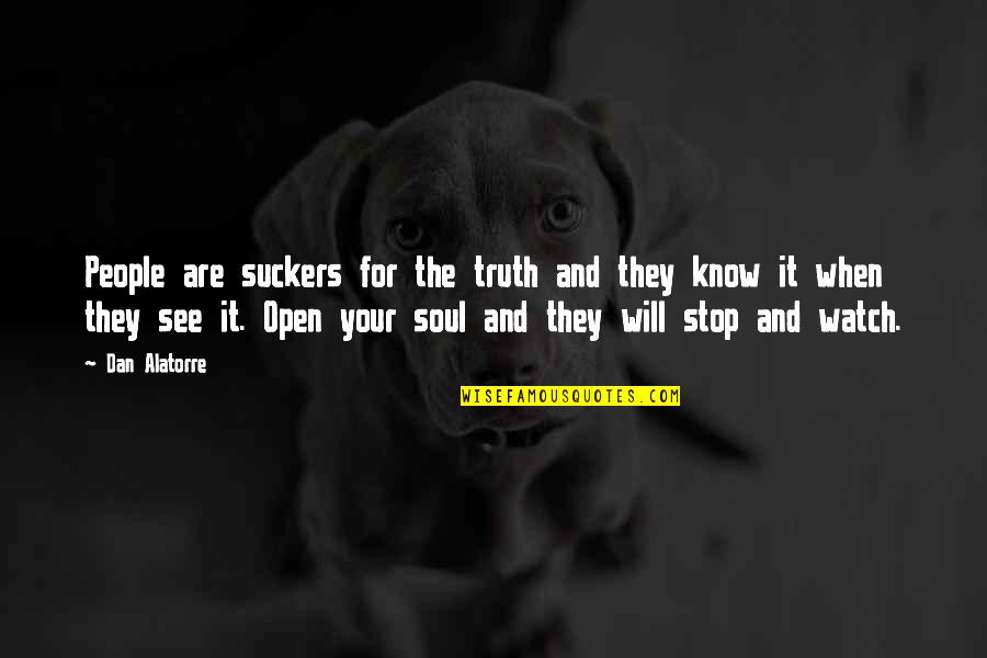 Know Your Craft Quotes By Dan Alatorre: People are suckers for the truth and they