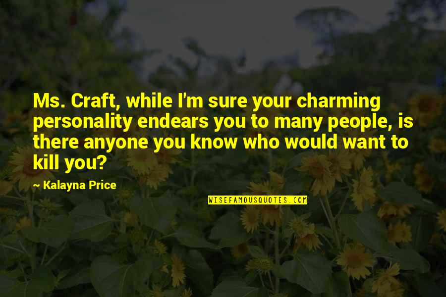 Know Your Craft Quotes By Kalayna Price: Ms. Craft, while I'm sure your charming personality