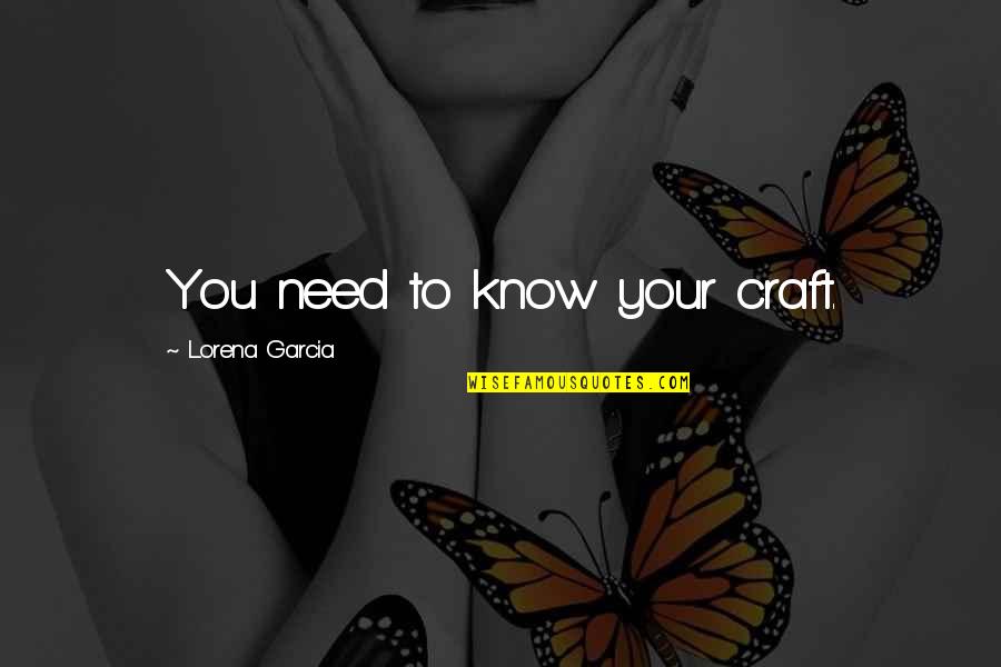 Know Your Craft Quotes By Lorena Garcia: You need to know your craft.