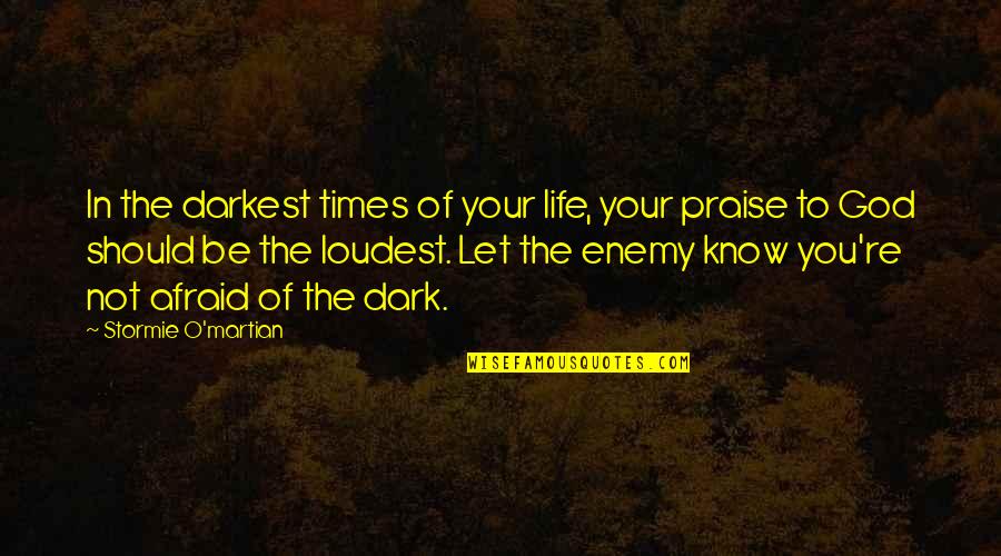 Know Your Enemy Quotes By Stormie O'martian: In the darkest times of your life, your