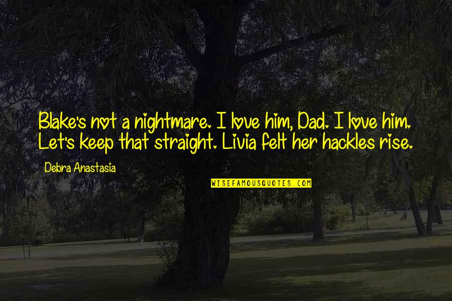 Know Your Extremes Quotes By Debra Anastasia: Blake's not a nightmare. I love him, Dad. Know Your Extremes Quotes By Debra Anastasia: Blake's not a nightmare. I love him, Dad.
