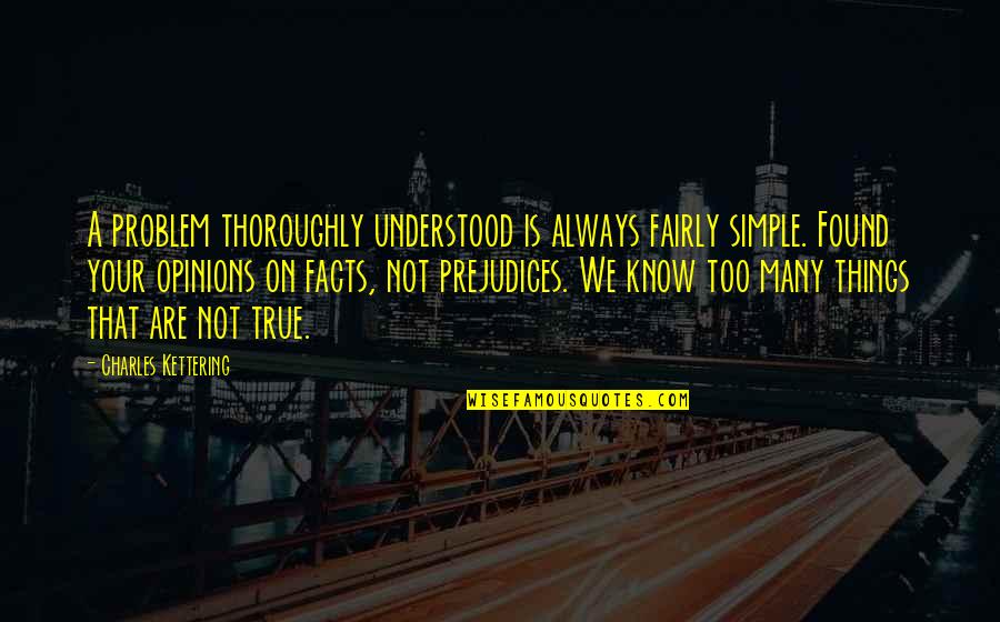 Know Your Facts Quotes By Charles Kettering: A problem thoroughly understood is always fairly simple.