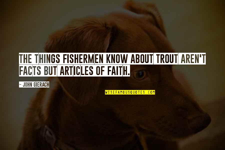 Know Your Facts Quotes By John Gierach: The things fishermen know about trout aren't facts