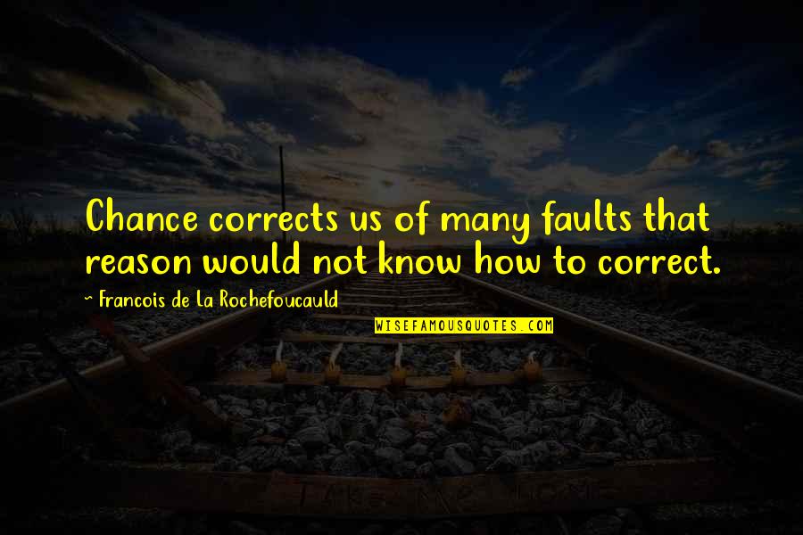 Know Your Faults Quotes By Francois De La Rochefoucauld: Chance corrects us of many faults that reason
