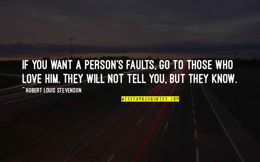 Know Your Faults Quotes By Robert Louis Stevenson: If you want a person's faults, go to