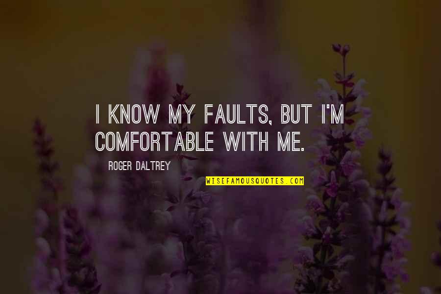 Know Your Faults Quotes By Roger Daltrey: I know my faults, but I'm comfortable with