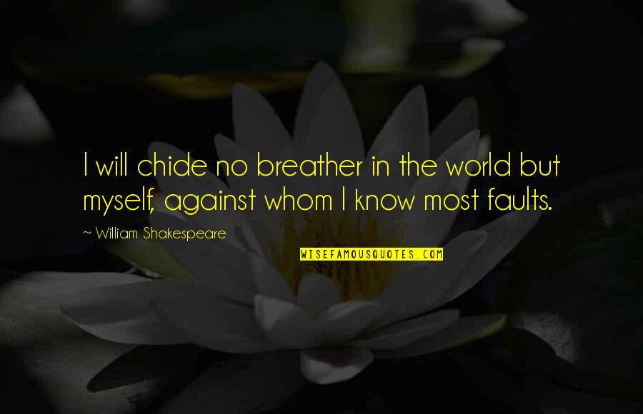 Know Your Faults Quotes By William Shakespeare: I will chide no breather in the world