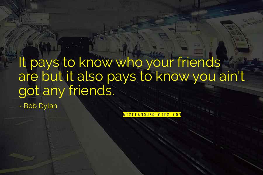 Know Your Friends Quotes By Bob Dylan: It pays to know who your friends are