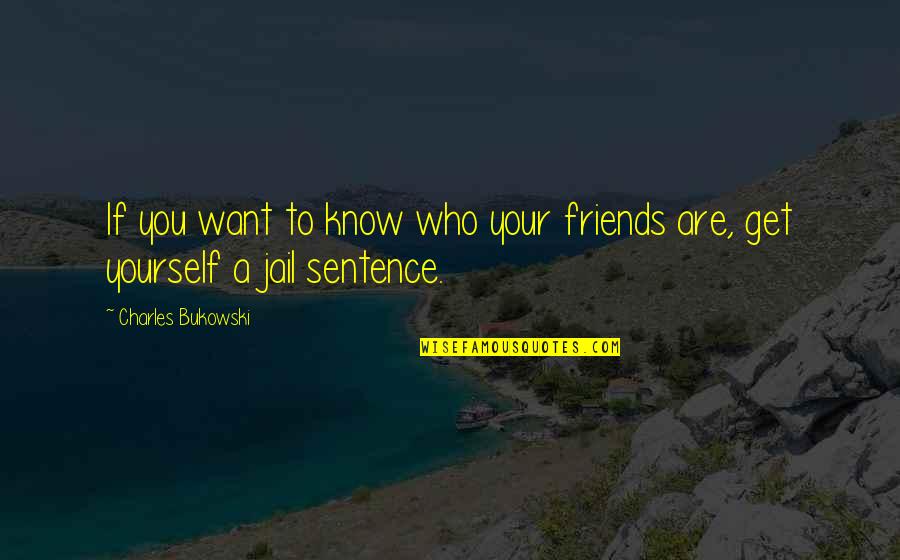 Know Your Friends Quotes By Charles Bukowski: If you want to know who your friends