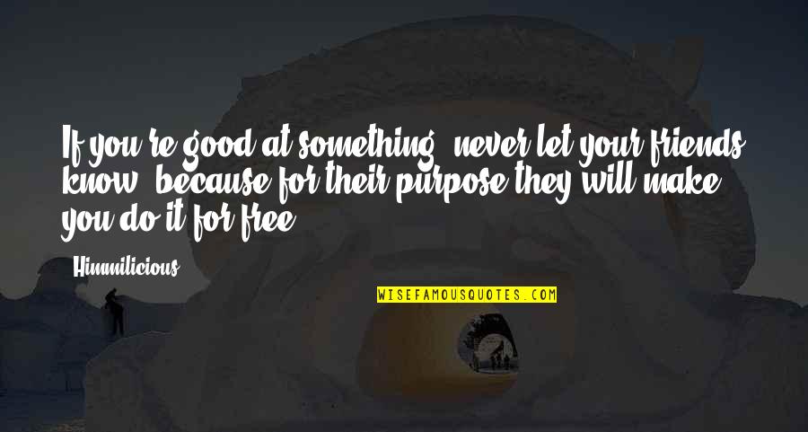 Know Your Friends Quotes By Himmilicious: If you're good at something, never let your