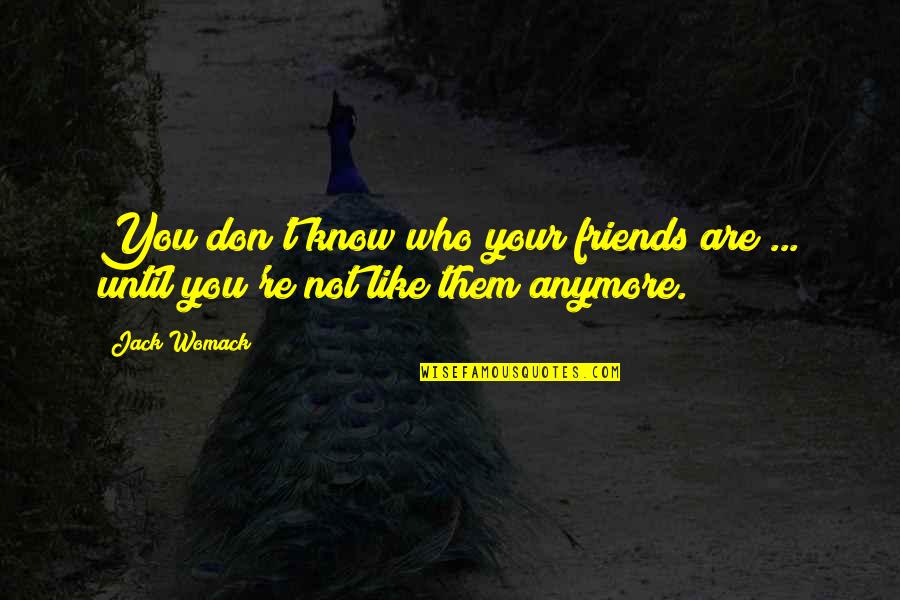Know Your Friends Quotes By Jack Womack: You don't know who your friends are ...