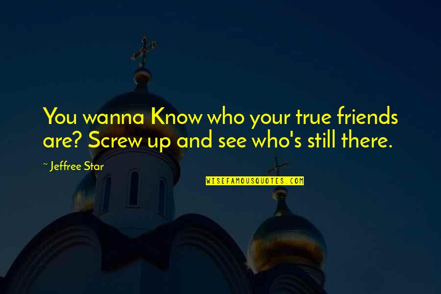 Know Your Friends Quotes By Jeffree Star: You wanna Know who your true friends are?