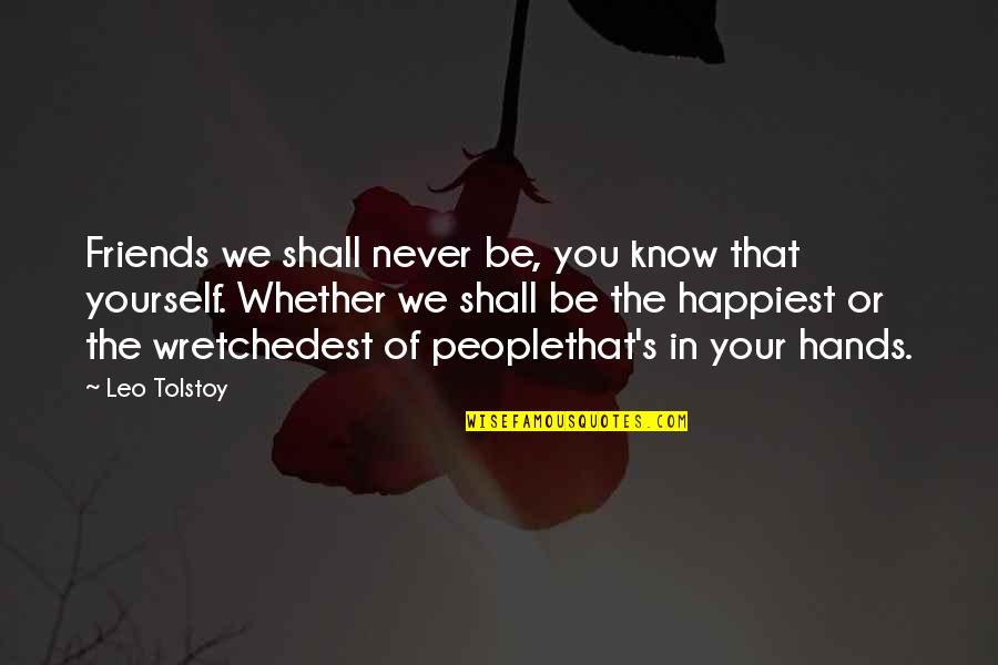 Know Your Friends Quotes By Leo Tolstoy: Friends we shall never be, you know that