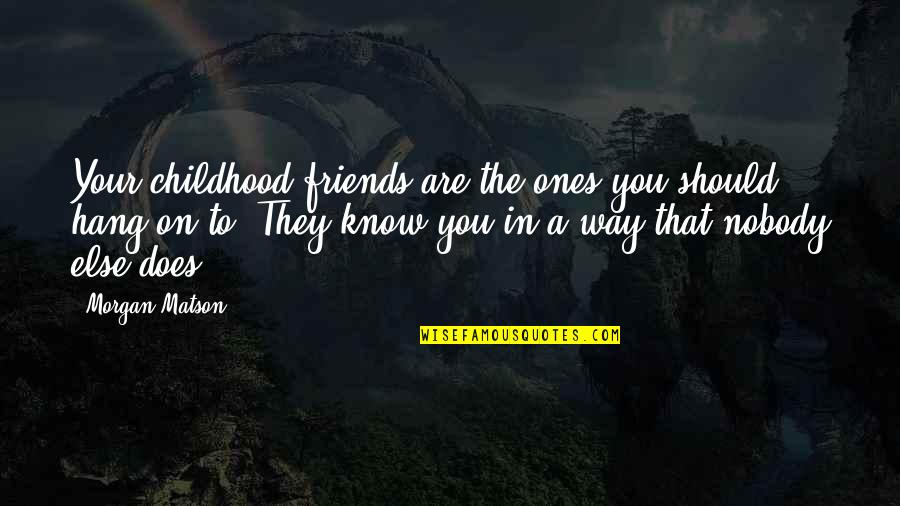 Know Your Friends Quotes By Morgan Matson: Your childhood friends are the ones you should