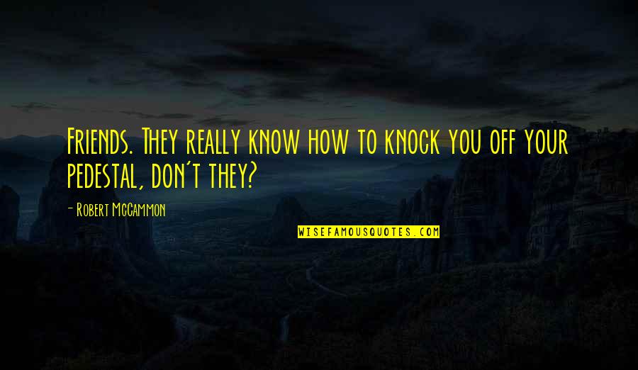 Know Your Friends Quotes By Robert McCammon: Friends. They really know how to knock you