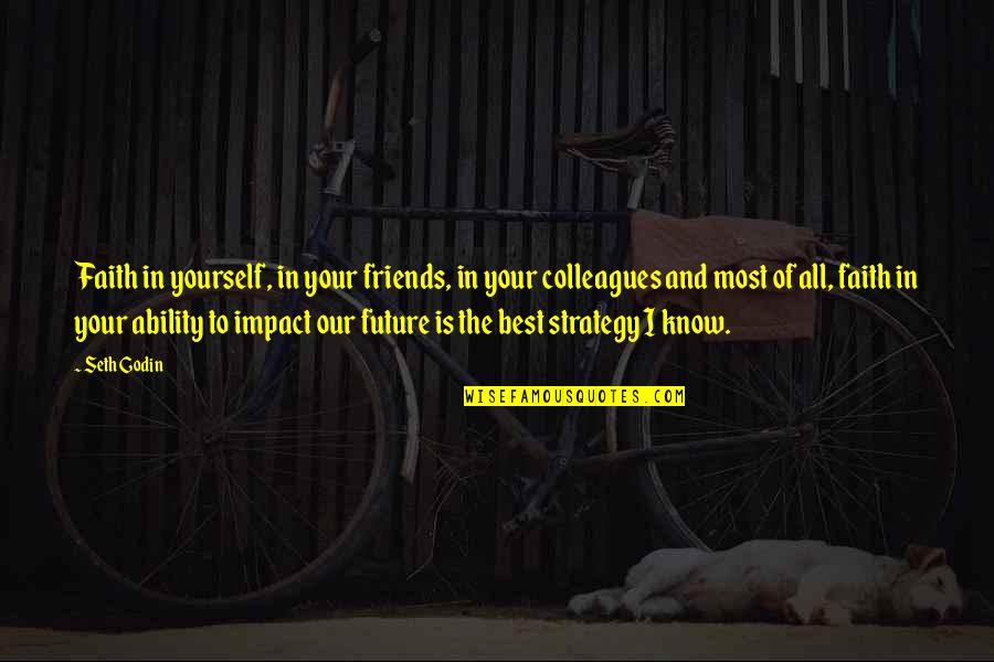 Know Your Friends Quotes By Seth Godin: Faith in yourself, in your friends, in your