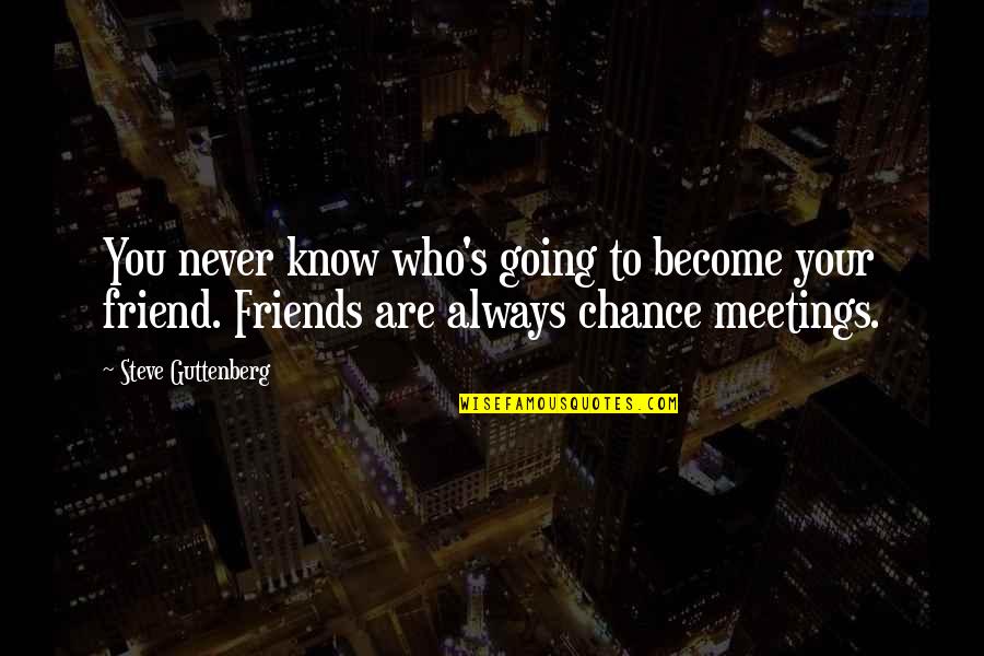 Know Your Friends Quotes By Steve Guttenberg: You never know who's going to become your