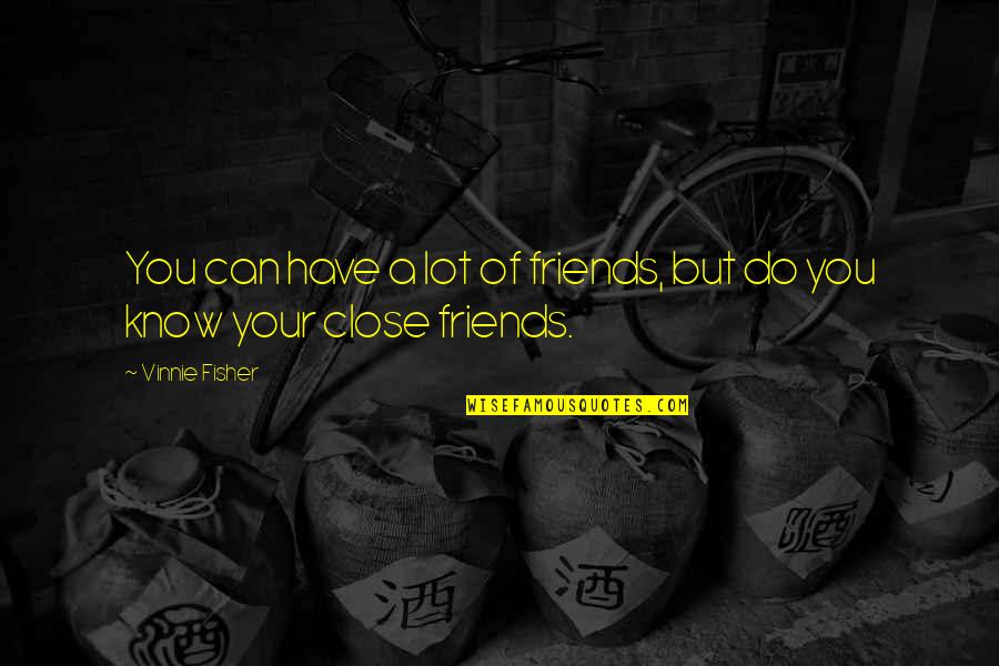 Know Your Friends Quotes By Vinnie Fisher: You can have a lot of friends, but