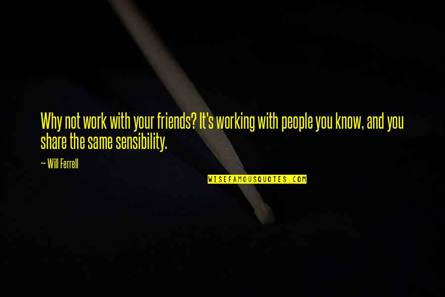 Know Your Friends Quotes By Will Ferrell: Why not work with your friends? It's working