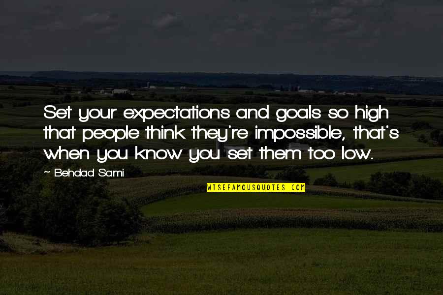 Know Your Goals Quotes By Behdad Sami: Set your expectations and goals so high that