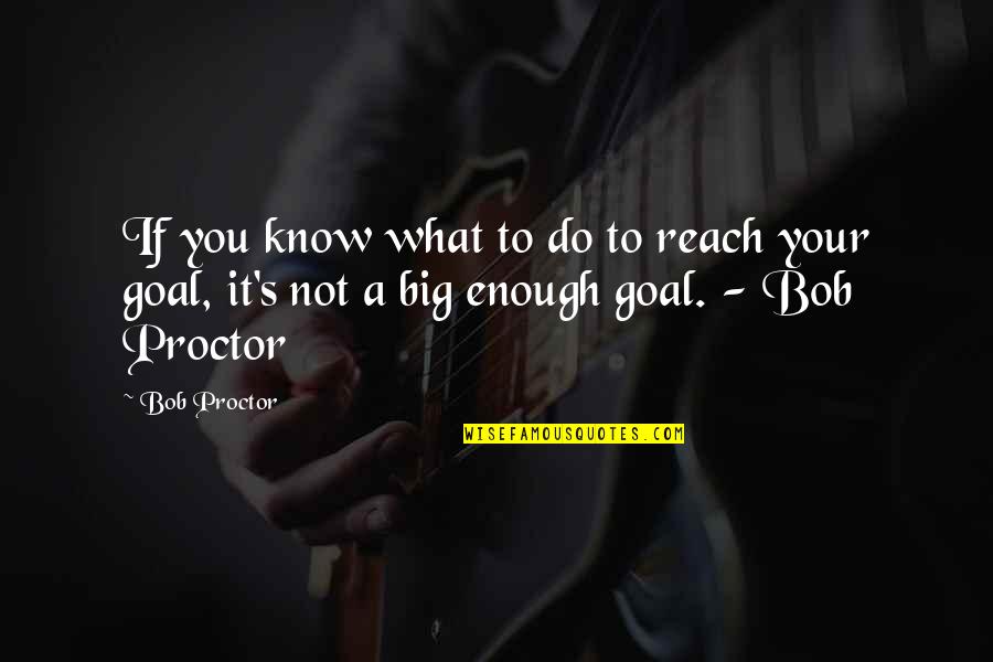 Know Your Goals Quotes By Bob Proctor: If you know what to do to reach
