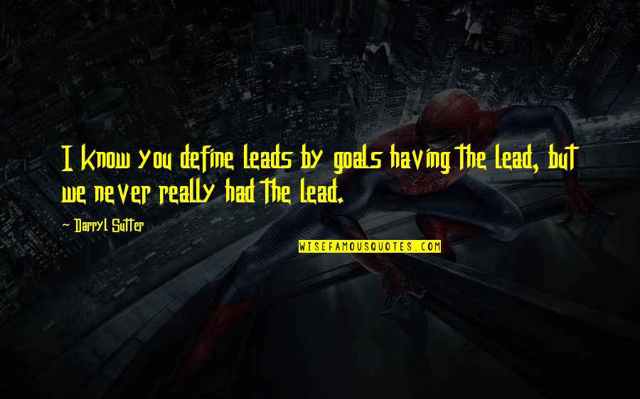 Know Your Goals Quotes By Darryl Sutter: I know you define leads by goals having