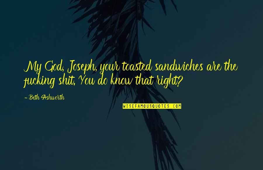 Know Your God Quotes By Beth Ashworth: My God, Joseph, your toasted sandwiches are the