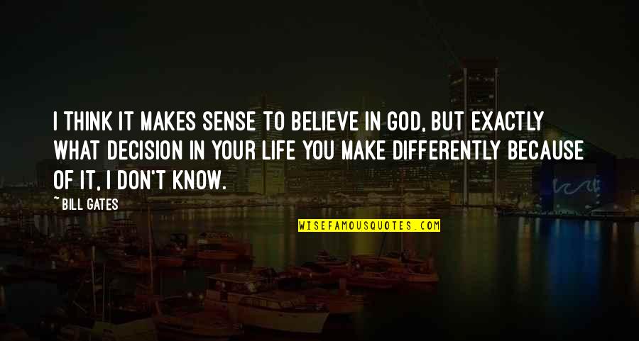Know Your God Quotes By Bill Gates: I think it makes sense to believe in