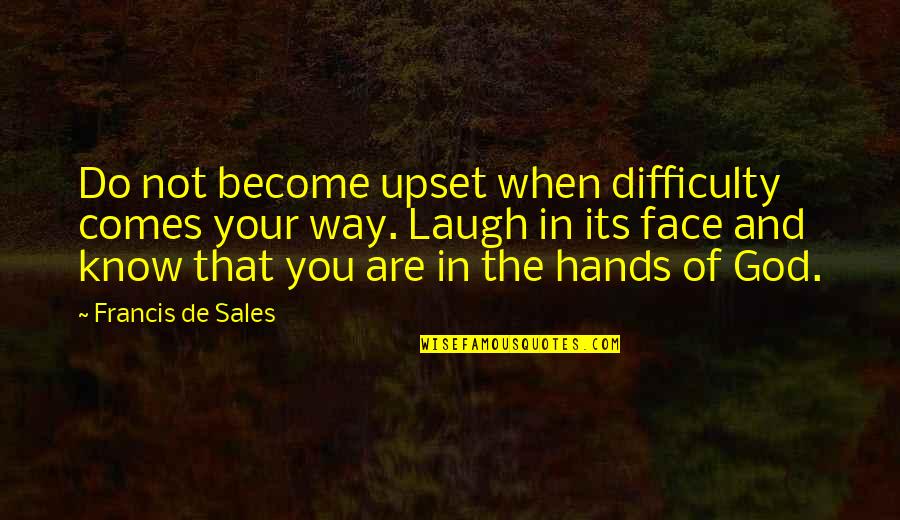 Know Your God Quotes By Francis De Sales: Do not become upset when difficulty comes your