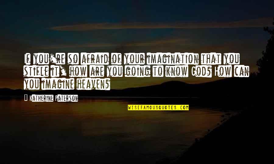 Know Your God Quotes By Katherine Paterson: If you're so afraid of your imagination that