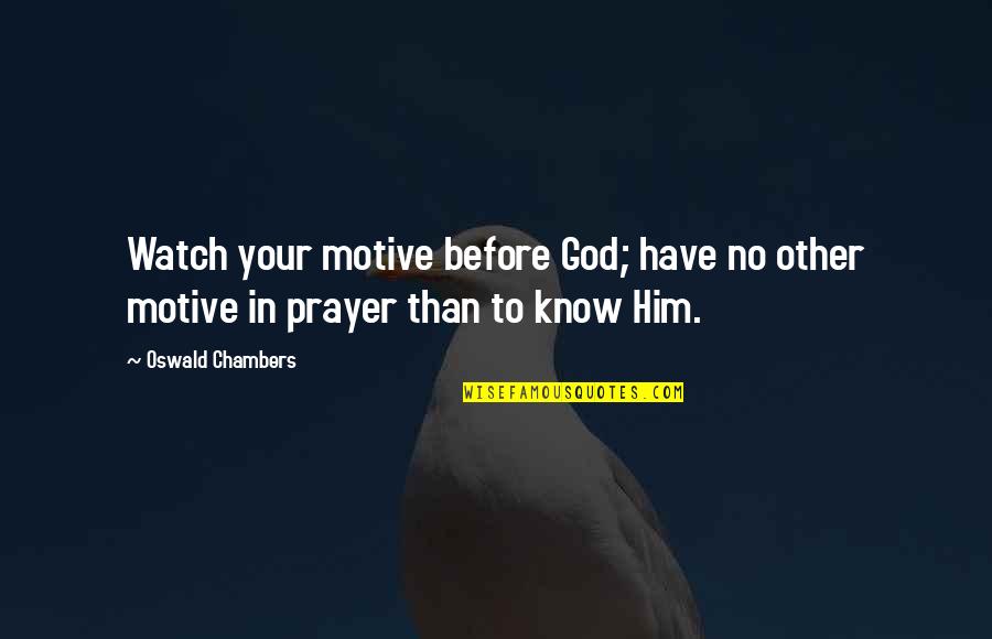 Know Your God Quotes By Oswald Chambers: Watch your motive before God; have no other