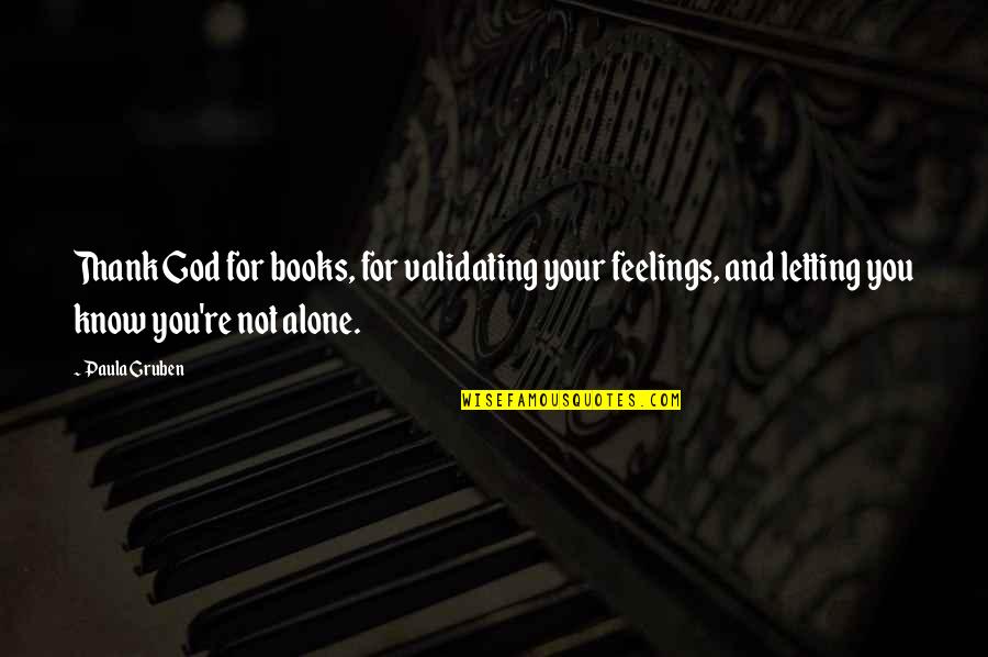 Know Your God Quotes By Paula Gruben: Thank God for books, for validating your feelings,