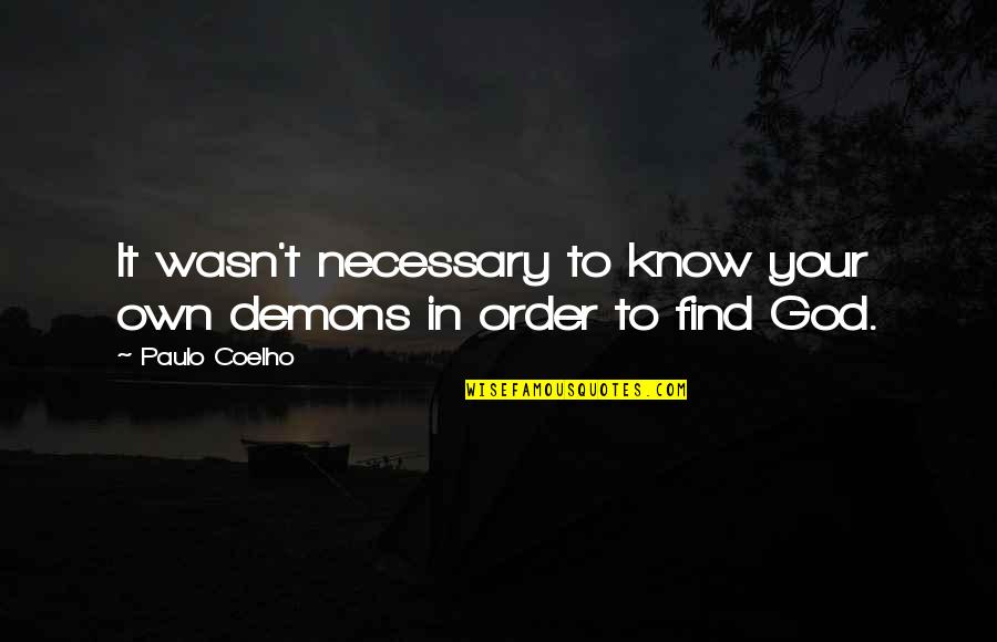 Know Your God Quotes By Paulo Coelho: It wasn't necessary to know your own demons