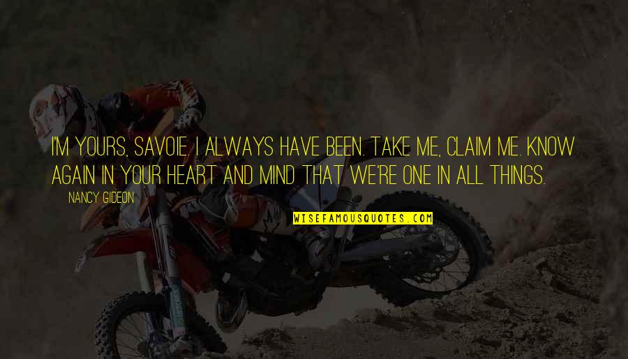 Know Your Heart Quotes By Nancy Gideon: I'm yours, Savoie. I always have been. Take Know Your Heart Quotes By Nancy Gideon: I'm yours, Savoie. I always have been. Take